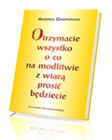 Otrzymacie wszystko, o co na modlitwie z wiarą prosić będziecie