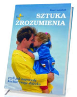 Sztuka zrozumienia czyli jak naprawdę kochać swoje dziecko
