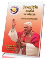 Trwajcie mocni w wierze. Przemówienia i homilie Benedykta XVI w Polsce 25 – 28 maja 2006