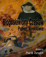 Błogosławiony Czesław, patron Wrocławia. Tom 1. Średniowiecze i czasy nowożytne