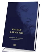 Wpatrzeni w oblicze Boga. Modlitewnik dla dorosłych z komentarzem