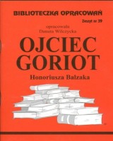 Biblioteczka Opracowań. Zeszyt nr 39. Ojciec Goriot Honoriusza Balzaka