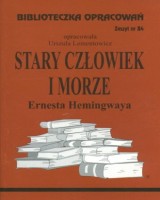 Biblioteczka Opracowań. Zeszyt nr 84. Stary człowiek i morze Ernesta Hemingwaya