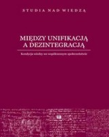 Między unifikacją a dezitegracją. Kondycja wiedzy we współczesnym społeczeństwie