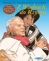 Z Wadowic do Rzymu. Dzieje życia Karola Wojtyły - Jana Pawła II