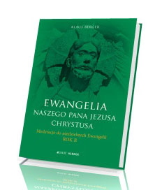 Ewangelia naszego Pana Jezusa Chrystusa. medytacje do niedzielnych ewangelii. Rok B