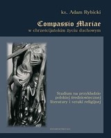 Compassio Mariae w chrześcijańskim życiu duchowym. Studium na przykładzie polskiej średniowiecznej literatury i sztuki religijnej