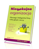 Niespokojna organizacja. Dlaczego inteligentne firmy robią głupie rzeczy