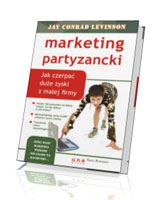 Marketing partyzancki. Jak czerpać duże zyski z małej firmy