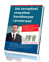 Jak zarządzać zespołem handlowym i przetrwać. Poradnik dla szefów sprzedaży i handlowców