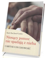 Niosący pomoc nie spadają z nieba. Caritas i duchowość