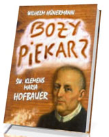 Boży piekarz. Św. Klemens Maria Hofbauer