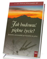 Jak budować piękne życie? Jezusowy przewodnik po Kazaniu na górze