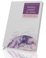 Biblijny pogląd na świat. Bóg, człowiek, etyka
