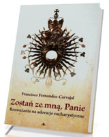 Zostań ze mną, Panie. Rozważania na adoracje Eucharystyczne