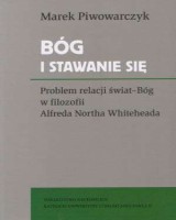 Bóg i stawanie się. Problem relacji świat-Bóg w filozofii Alfreda Northa Whiteheada