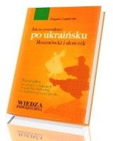 Jak to powiedzieć po ukraińsku. Rozmówki i słownik