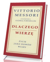 Dlaczego wierzę. Życie jako dowód wiary