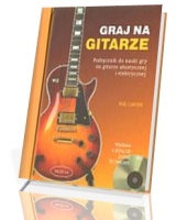 Graj na gitarze. Podręcznik do nauki gry na gitarze akustycznej i elektrycznej (+ CD)
