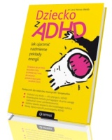 Dziecko z ADHD. Jak ujarzmić nadmierne pokłady energii