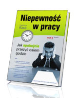 Niepewność w pracy. Jak spokojnie przeżyć osiem godzin