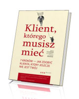 Klient, którego musisz mieć. 7 kroków do zdobycia klienta, jakiego jeszcze nie posiadasz