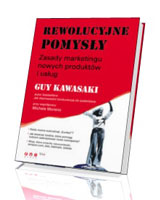 Rewolucyjne pomysły. Zasady marketingu nowych produktów i usług