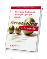 Stretching w biznesie. Rozwijanie działalności w lepszych i gorszych czasach