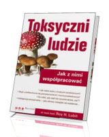 Toksyczni ludzie. Jak z nimi współpracować