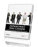 Zapanować nad czasem. Jak efektywnie pracować, by mieć czas na wszystko