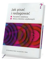 Jak pisać i redagować. Poradnik redaktora. Wzory tekstów użytkowych