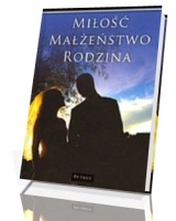 Miłość. Małżeństwo. Rodzina