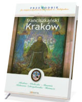 Franciszkański Kraków. Przewodnik po miejscach franciszkańskich w Małopolsce