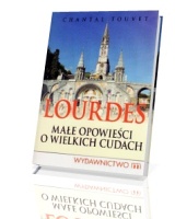 Lourdes. Małe opowieści o wielkich cudach