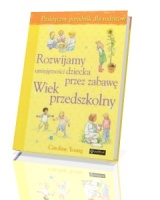 Rozwijamy umiejętności dziecka przez zabawę. Wiek przedszkolny