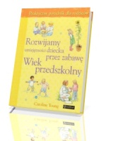 Rozwijamy umiejętności dziecka przez zabawę. Wiek przedszkolny