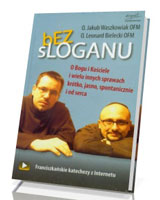 Bez sloganu. O Bogu i Kościele i wielu innych sprawach krótko, jasno spontanicznie i od serca