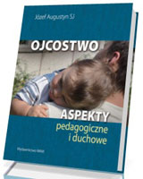 Ojcostwo. Aspekty pedagogiczne i duchowe