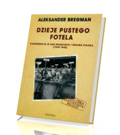 Dzieje pustego fotela. Konferencja w San Francisco i sprawa polska (1945-1946)