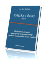 Książka o duszy. Podstawowe prawdy dotyczące życia wewnętrznego i niektóre zasady, które w nim rządzą cz. 1