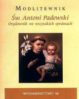 Modlitewnik. Św. Antoni Padewski. Orędownik we wszystkich sprawach