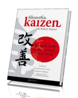 Filozofia Kaizen. Jak mały krok może zmienić Twoje życie