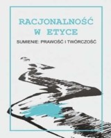 Racjonalność w etyce. Sumienie: prawość i twórczość