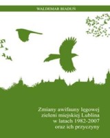 Zmiany awifauny lęgowej zieleni miejskiej Lublina w latach 1982-2007 oraz ich przyczyny