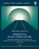 Spiritus sanctificator. Człowiek wobec Ducha Świętego według ksiąg wyznaniowych luteranizmu (1529-1537)