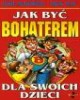Jak być bohaterem dla swoich dzieci - okładka książki