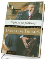 Nigdy się nie poddawaj! Receptura sukcesu według Donalda Trumpa