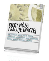 Kiedy mózg pracuje inaczej. ADHD - alkoholizm - autyzm - déja vu - dysleksja - leworęczność - słuch absolutny - pamięć fotograficzna - sezonowe zaburzenie afektywne - synestezja