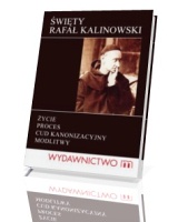 Św. Rafał Kalinowski. Życie, proces kanonizacyjny, cuda, modlitwy