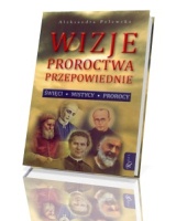 Wizje, proroctwa, przepowiednie. Święci, mistycy, prorocy